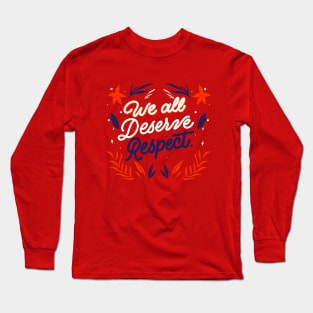 We All Deserve Respect Long Sleeve T-Shirt